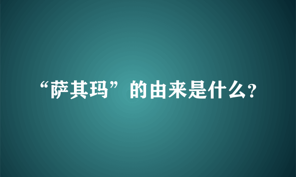 “萨其玛”的由来是什么？