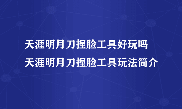 天涯明月刀捏脸工具好玩吗 天涯明月刀捏脸工具玩法简介