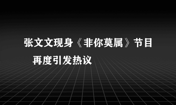 张文文现身《非你莫属》节目   再度引发热议