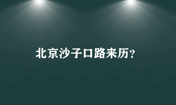 北京沙子口路来历？