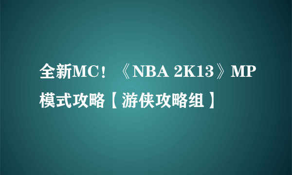 全新MC！《NBA 2K13》MP模式攻略【游侠攻略组】