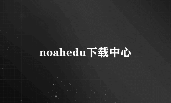 noahedu下载中心