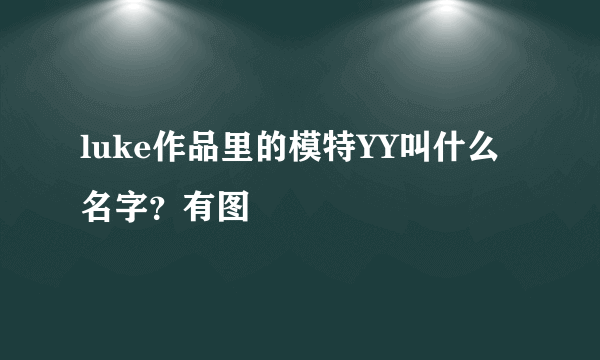 luke作品里的模特YY叫什么名字？有图