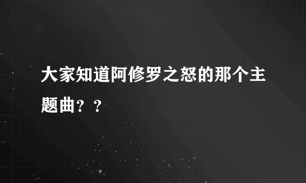 大家知道阿修罗之怒的那个主题曲？？