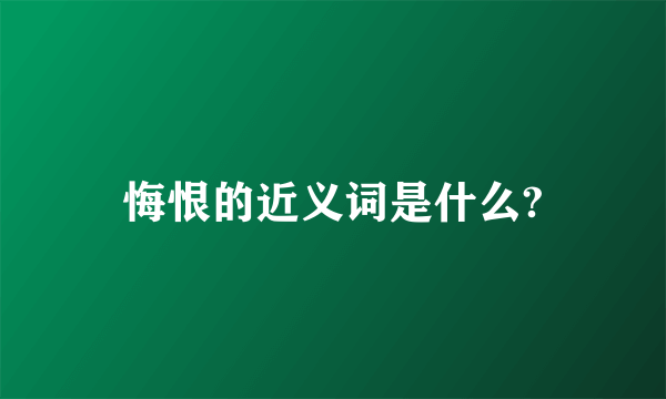 悔恨的近义词是什么?