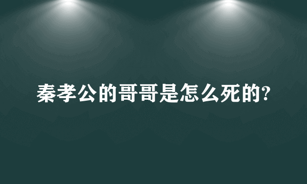 秦孝公的哥哥是怎么死的?