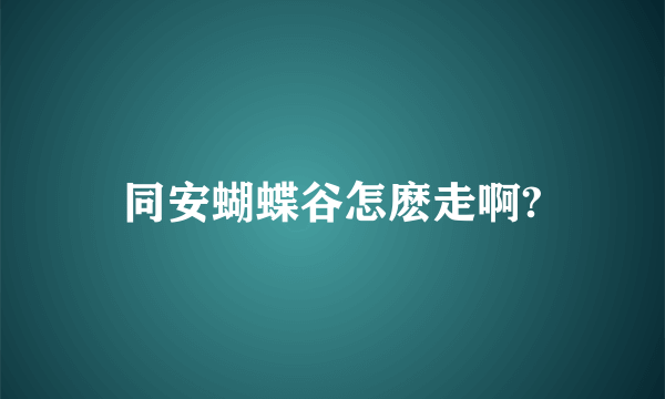 同安蝴蝶谷怎麽走啊?