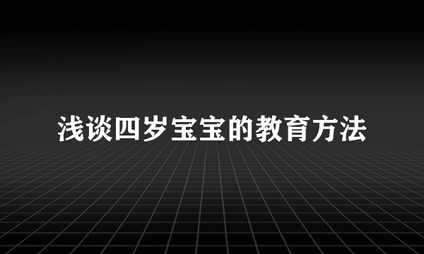 浅谈四岁宝宝的教育方法