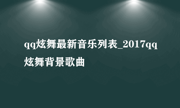 qq炫舞最新音乐列表_2017qq炫舞背景歌曲