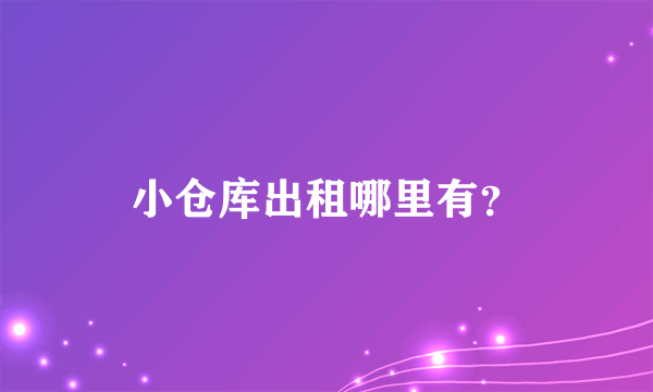 小仓库出租哪里有？