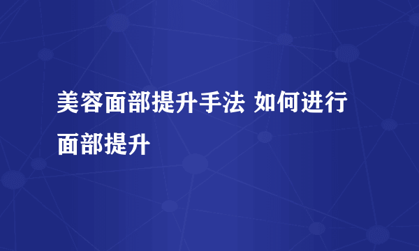 美容面部提升手法 如何进行面部提升