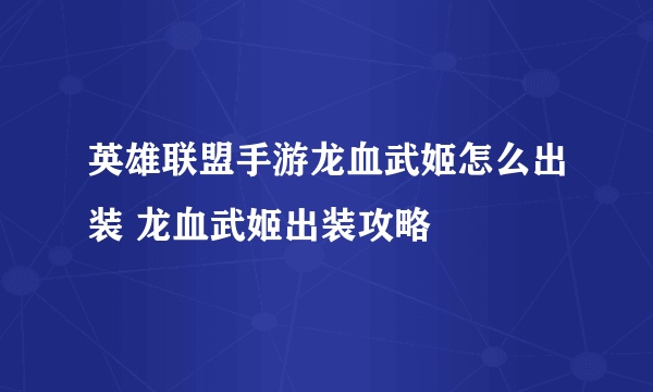 英雄联盟手游龙血武姬怎么出装 龙血武姬出装攻略