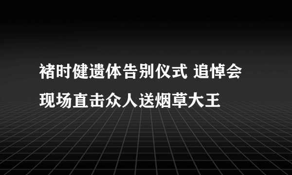 褚时健遗体告别仪式 追悼会现场直击众人送烟草大王