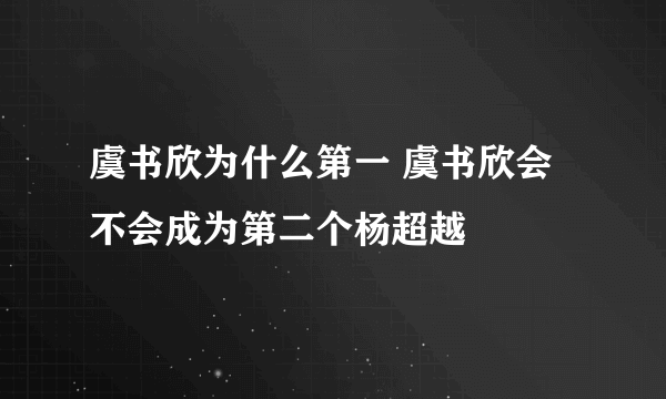 虞书欣为什么第一 虞书欣会不会成为第二个杨超越