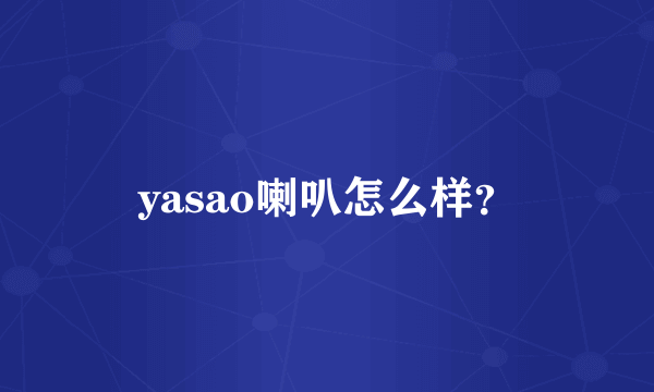 yasao喇叭怎么样？