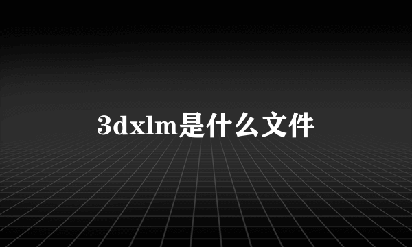 3dxlm是什么文件