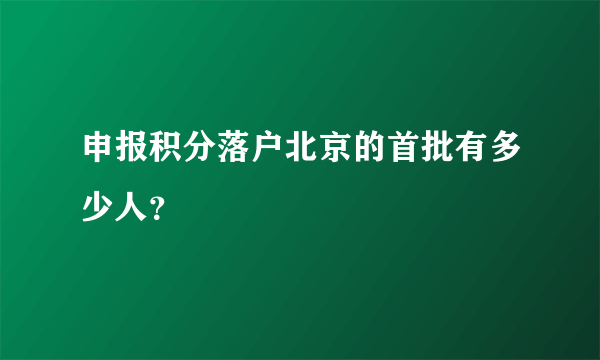 申报积分落户北京的首批有多少人？