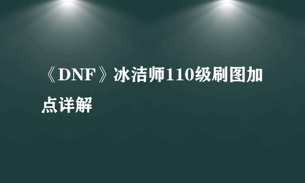 《DNF》冰洁师110级刷图加点详解