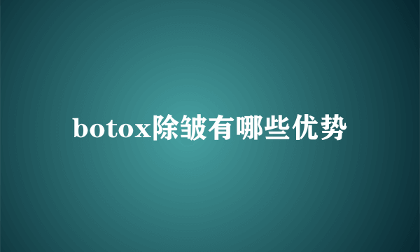 botox除皱有哪些优势