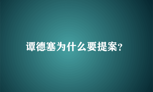 谭德塞为什么要提案？