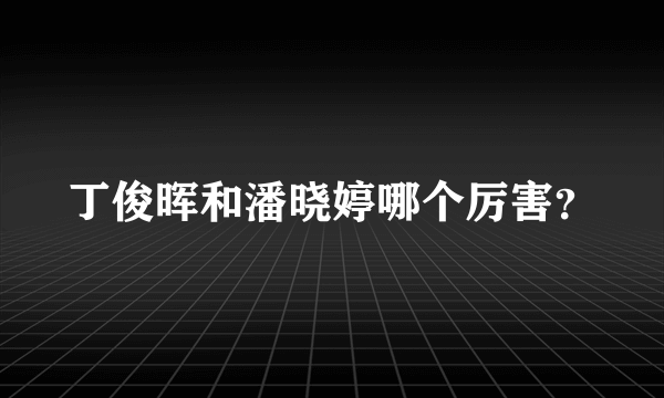 丁俊晖和潘晓婷哪个厉害？