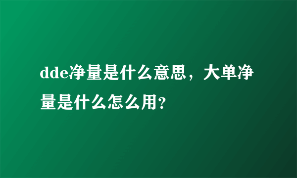 dde净量是什么意思，大单净量是什么怎么用？