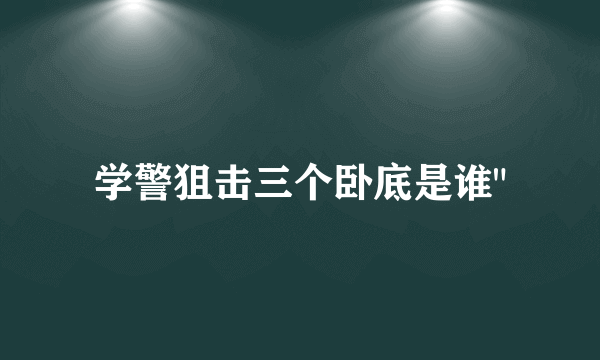 学警狙击三个卧底是谁