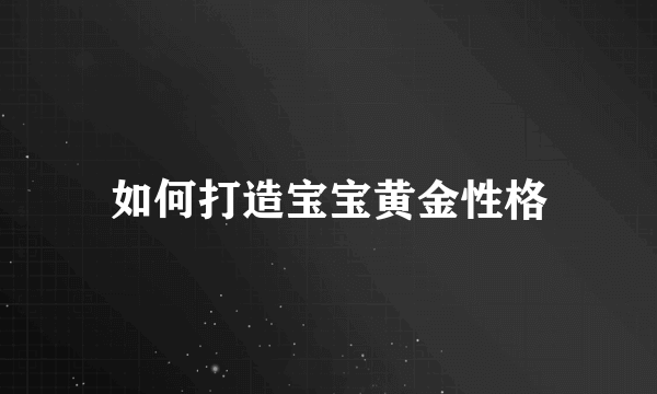 如何打造宝宝黄金性格