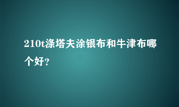 210t涤塔夫涂银布和牛津布哪个好？