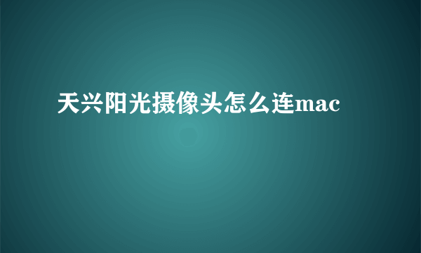 天兴阳光摄像头怎么连mac