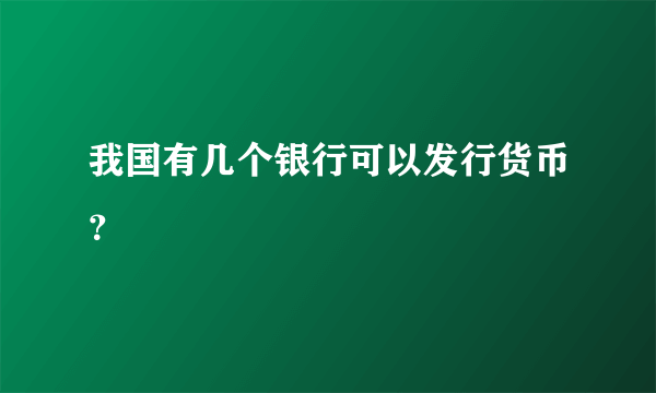 我国有几个银行可以发行货币？