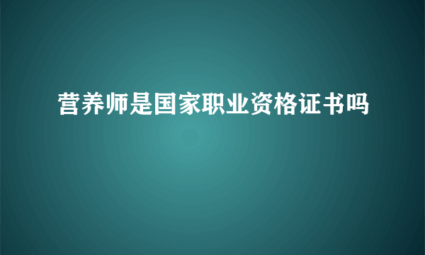 营养师是国家职业资格证书吗