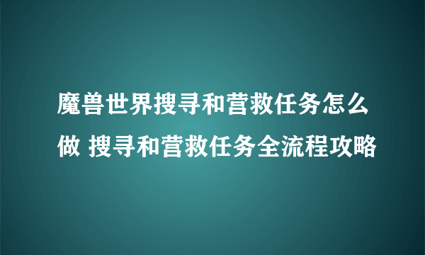 魔兽世界搜寻和营救任务怎么做 搜寻和营救任务全流程攻略