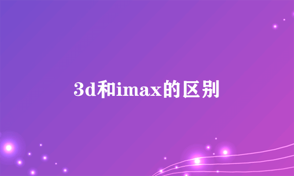 3d和imax的区别