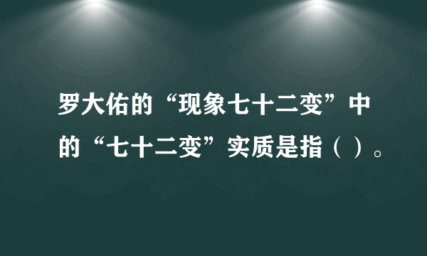 罗大佑的“现象七十二变”中的“七十二变”实质是指（）。