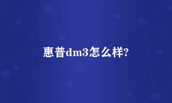 惠普dm3怎么样?