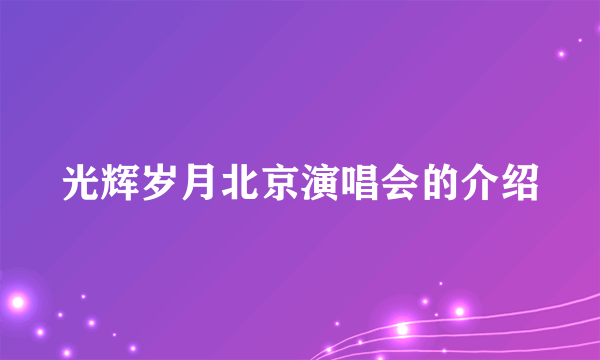 光辉岁月北京演唱会的介绍