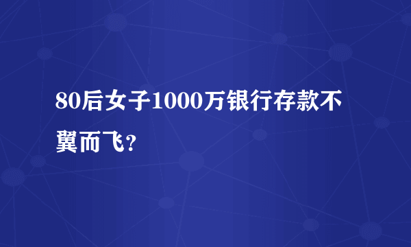 80后女子1000万银行存款不翼而飞？