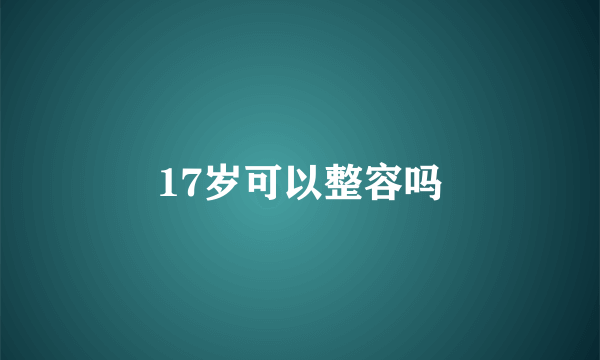 17岁可以整容吗