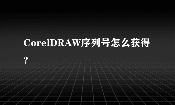 CorelDRAW序列号怎么获得?