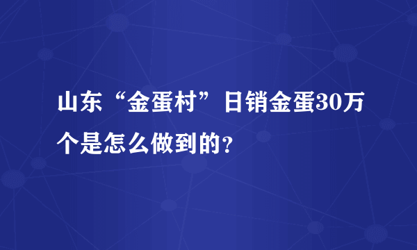 山东“金蛋村”日销金蛋30万个是怎么做到的？