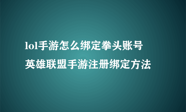 lol手游怎么绑定拳头账号 ​英雄联盟手游注册绑定方法