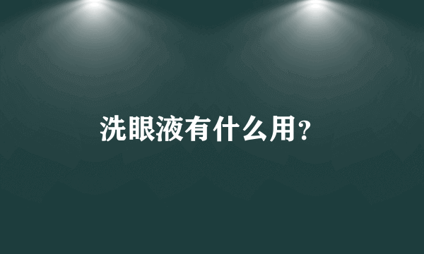 洗眼液有什么用？