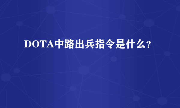 DOTA中路出兵指令是什么？