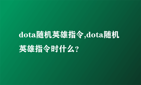 dota随机英雄指令,dota随机英雄指令时什么？