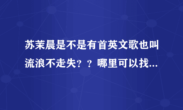 苏茉晨是不是有首英文歌也叫流浪不走失？？哪里可以找到歌词？？谢谢..