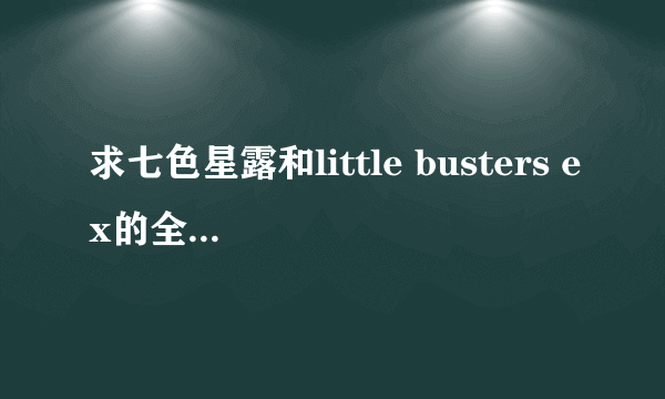 求七色星露和little busters ex的全CG下载~(非CG存档)