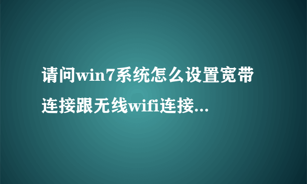 请问win7系统怎么设置宽带连接跟无线wifi连接同时使用