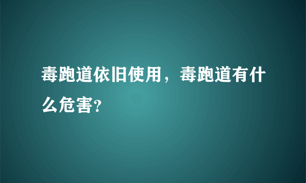 毒跑道依旧使用，毒跑道有什么危害？