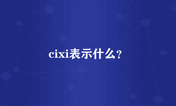 cixi表示什么？